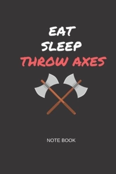 Cover for Cross Magnate · Eat Sleep Throw Axes Note Book (Paperback Book) (2019)