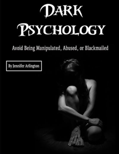 Cover for Jennifer Arlington · Dark Psychology Avoid Being Manipulated, Abused, or Blackmailed (Paperback Book) (2019)