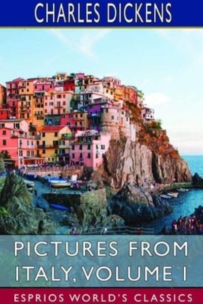 Pictures from Italy, Volume I (Esprios Classics) - Charles Dickens - Libros - Blurb - 9781714554782 - 26 de abril de 2024