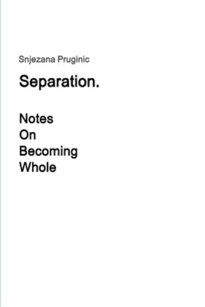 Cover for Snjezana Pruginic · Separation. Notes on Becoming Whole (Bok) (2020)