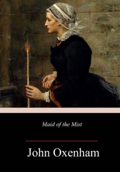 Maid of the Mist - John Oxenham - Books - Createspace Independent Publishing Platf - 9781717384782 - May 1, 2018