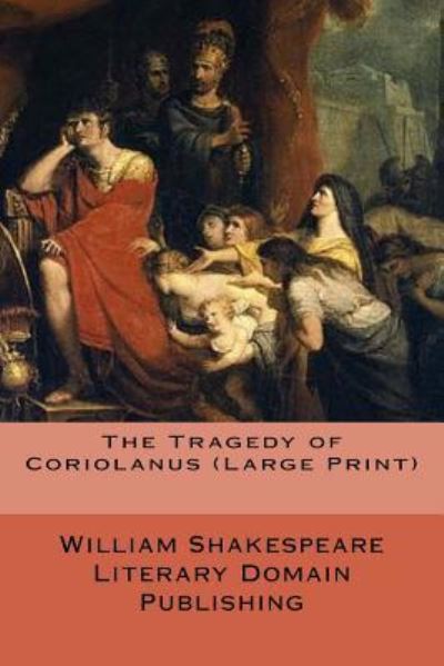 The Tragedy of Coriolanus - William Shakespeare - Books - Createspace Independent Publishing Platf - 9781718754782 - May 4, 2018