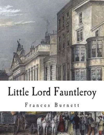 Little Lord Fauntleroy - Frances Hodgson Burnett - Books - Createspace Independent Publishing Platf - 9781722458782 - July 6, 2018