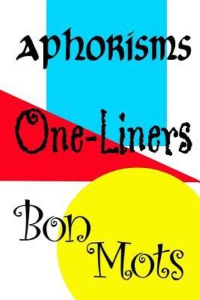 Aphorisms, One-Liners, Bon Mots - Ag - Bøker - Createspace Independent Publishing Platf - 9781724777782 - 14. august 2018
