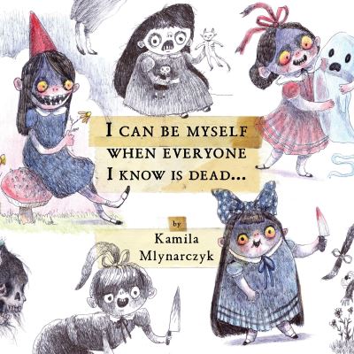 Cover for Kamila Mlynarczyk · I can be myself when everyone I know is dead . . .: The delightfully dreadful art of Kamila Mlynarczyk (Hardcover Book) (2023)