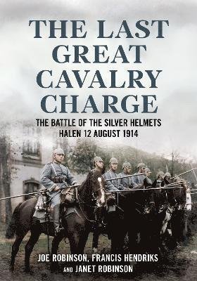Cover for Joe Robinson · The Last Great Cavalry Charge: The Battle for the Silver Helmets, 12 August 1914 (Paperback Book) (2025)