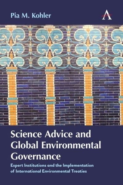 Cover for Pia M. Kohler · Science Advice and Global Environmental Governance: Expert Institutions and the Implementation of International Environmental Treaties - Anthem Environment and Sustainability Initiative (Paperback Book) (2021)