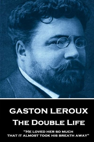 Gaston Leroux - The Double Life - Gaston Leroux - Livros - He Loved Her So Much That It Almost Took - 9781787374782 - 2 de agosto de 2017