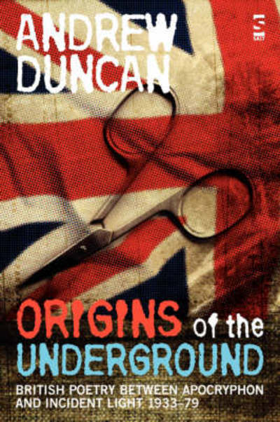 Cover for Andrew Duncan · Origins of the Underground: British poetry between apocryphon and incident light, 1933-79 (Paperback Book) (2008)