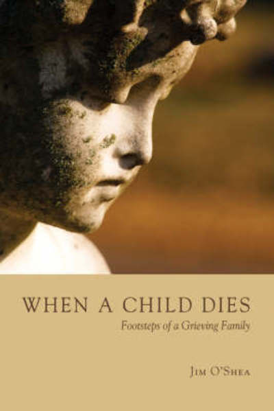 Cover for Jim O'Shea · When a Child Dies: Footsteps of a Grieving Family (Paperback Book) (2009)