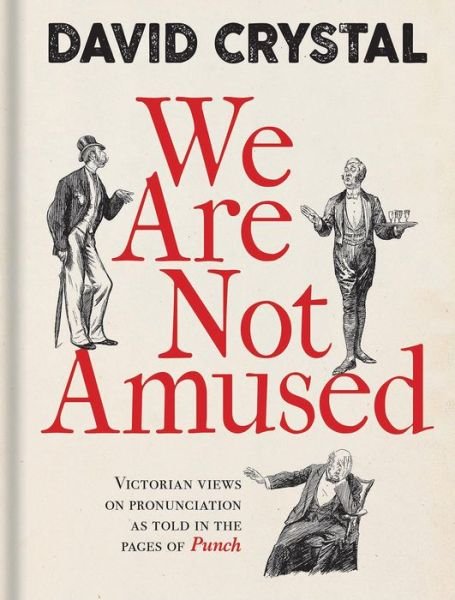 Cover for David Crystal · We Are Not Amused: Victorian Views on Pronunciation as Told in the Pages of Punch (Innbunden bok) (2017)
