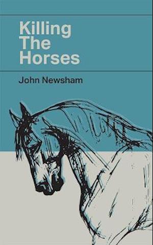 Cover for John Newsham · Killing The Horses (Inbunden Bok) (2021)