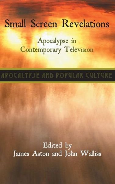 Cover for James Aston · Small Screen Revelations: Apocalypse in Contemporary Television (Hardcover Book) (2013)