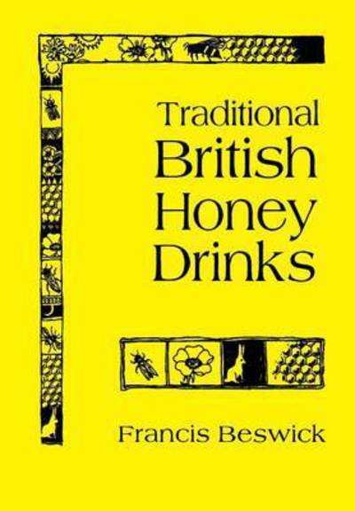 Traditional British Honey Drinks (2015 Reprint) - Francis Beswick - Books - Northern Bee Books - 9781908904782 - June 10, 2015