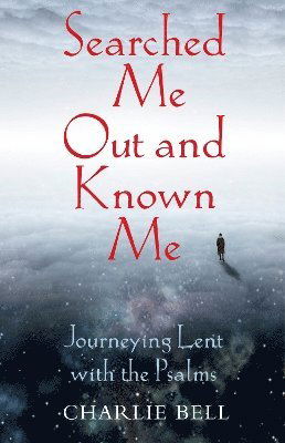 Cover for Charlie Bell · Searched Me Out and Known Me: Journeying Lent with The Psalms (Paperback Book) (2024)