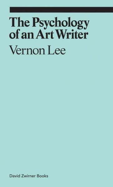 The Psychology of an Art Writer - Ekphrasis - Vernon Lee - Bøger - David Zwirner - 9781941701782 - 22. marts 2018