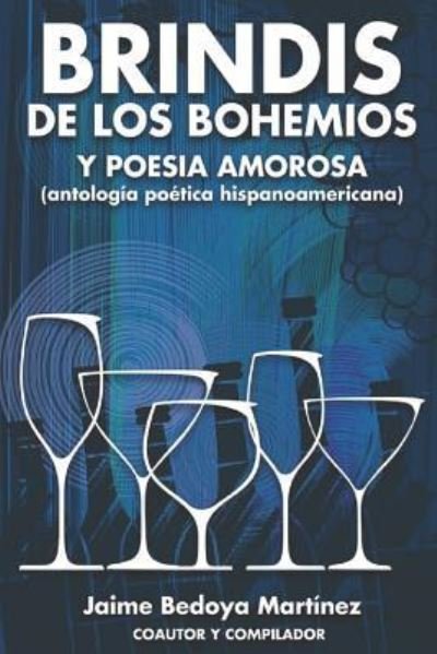 Brindis de los bohemios y poesia amorosa - Jaime Bedoya Martinez - Bøger - Independently Published - 9781973296782 - 1. marts 2013