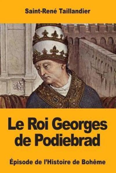 Cover for Saint-Rene Taillandier · Le Roi Georges de Podiebrad (Taschenbuch) (2017)