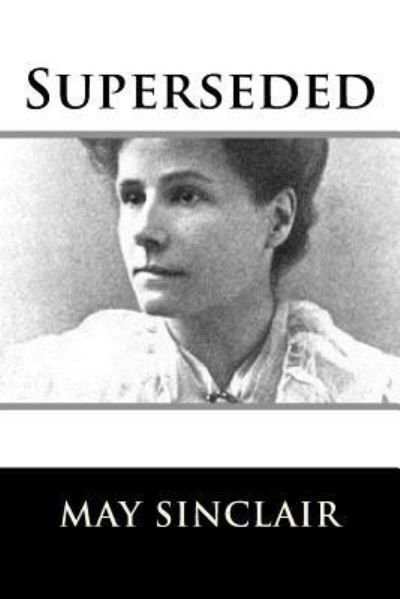 Superseded - May Sinclair - Bøker - Createspace Independent Publishing Platf - 9781981158782 - 26. november 2017