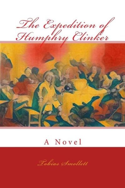 The Expedition of Humphry Clinker - Tobias Smollett - Bücher - Createspace Independent Publishing Platf - 9781981509782 - 7. Dezember 2017