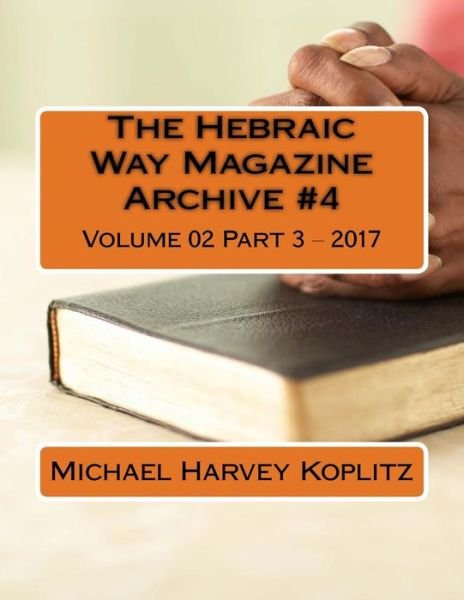 The Hebraic Way Magazine Archive #4 - Michael Harvey Koplitz - Bøger - CreateSpace Independent Publishing Platf - 9781981583782 - 10. december 2017
