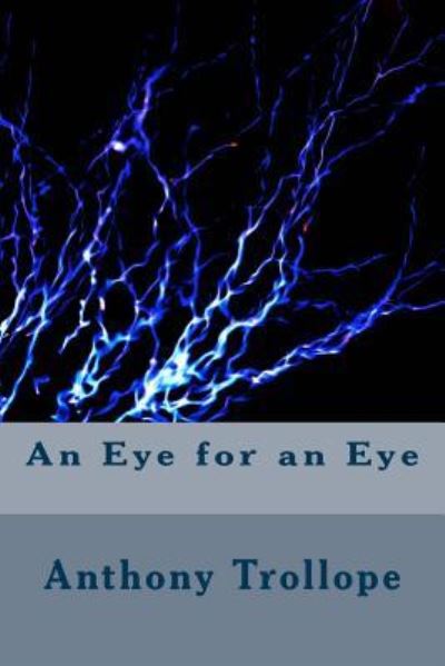 An Eye for an Eye - Anthony Trollope - Books - CreateSpace Independent Publishing Platf - 9781983617782 - January 11, 2018