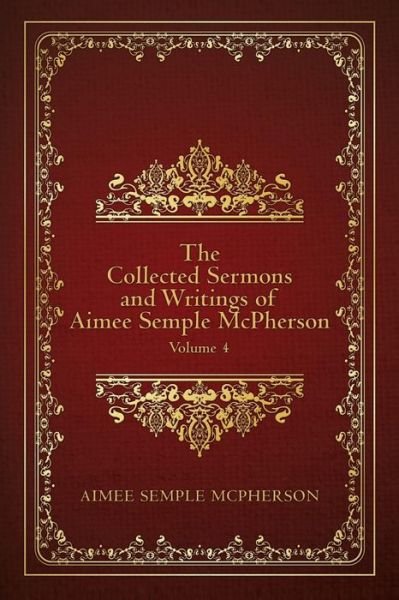Cover for Aimee Semple McPherson · The Collected Sermons and Writings of Aimee Semple McPherson (Taschenbuch) (2018)