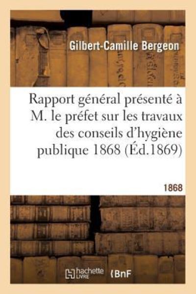 Cover for Gilbert-Camille Bergeon · Rapport General Presente A M. Le Prefet Sur Les Travaux Des Conseils d'Hygiene Publique 1868 (Paperback Book) (2016)