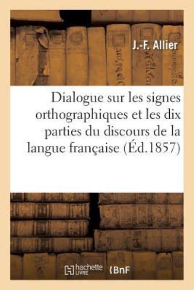 Cover for J Allier · Dialogue Sur Les Signes Orthographiques Et Les Dix Parties Du Discours de la Langue Francaise (Paperback Book) (2016)