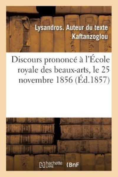 Cover for Lysandros Kaftanzoglou · Discours Prononce A l'Ecole Royale Des Beaux-Arts, Le 25 Novembre 1856, Pour La Fete Anniversaire (Taschenbuch) (2018)