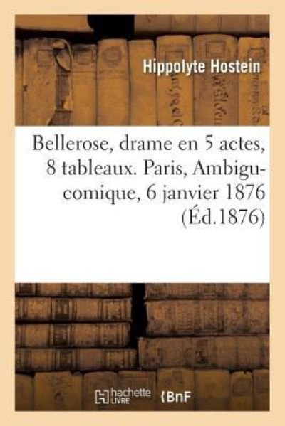 Cover for Hippolyte Hostein · Bellerose, Drame En 5 Actes, 8 Tableaux. Paris, Ambigu-Comique, 6 Janvier 1876 (Pocketbok) (2018)
