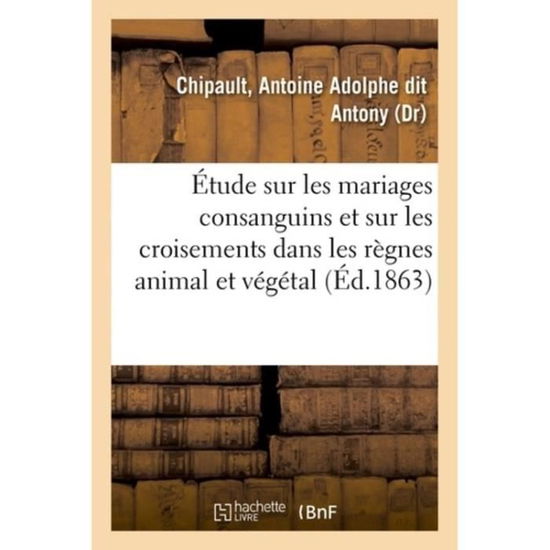 Cover for Antoine Adolphe Dit Chipault · Etude Sur Les Mariages Consanguins Et Sur Les Croisements Dans Les Regnes Animal Et Vegetal (Paperback Book) (2018)