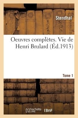 Oeuvres completes. Vie de Henri Brulard. Tome 1 - Stendhal - Bøger - Hachette Livre Bnf - 9782329568782 - 1. februar 2021