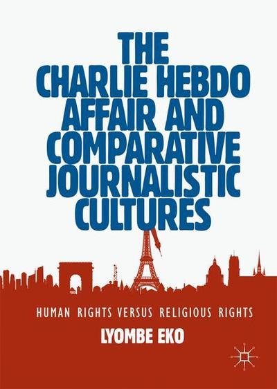 Cover for Lyombe Eko · The Charlie Hebdo Affair and Comparative Journalistic Cultures: Human Rights Versus Religious Rites (Hardcover Book) [2019 edition] (2019)