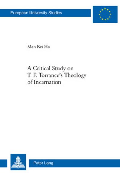 Cover for Man Kei Ho · A Critical Study on T. F. Torrance's Theology of Incarnation - Europaeische Hochschulschriften / European University Studies / Publications Universitaires Europeennes (Pocketbok) [New edition] (2008)