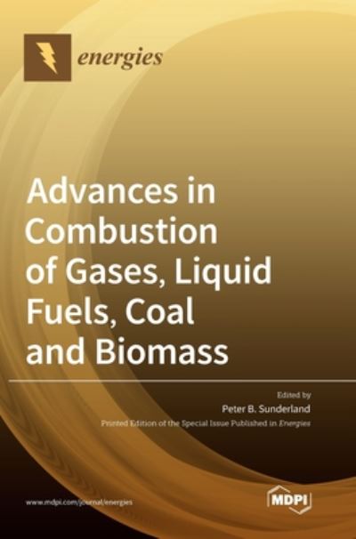 Cover for Peter B Sunderland · Advances in Combustion of Gases, Liquid Fuels, Coal and Biomass (Hardcover Book) (2020)