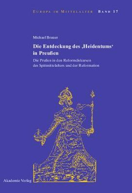 Cover for Michael Brauer · Die Entdeckung Des 'Heidentums' in Preussen: Die Prussen in Den Reformdiskursen Des Spatmittelalters Und Der Reformation - Europa Im Mittelalter (Hardcover Book) (2010)