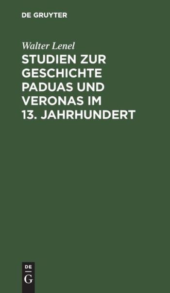 Cover for Walter Lenel · Studien Zur Geschichte Paduas und Veronas Im 13. Jahrhundert (Book) (1901)