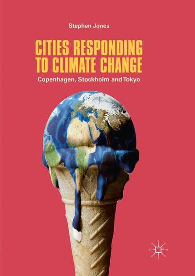 Cover for Stephen Jones · Cities Responding to Climate Change: Copenhagen, Stockholm and Tokyo (Pocketbok) [Softcover reprint of the original 1st ed. 2018 edition] (2018)