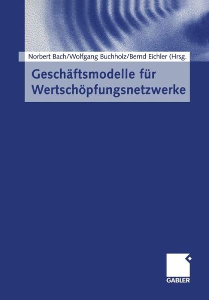 Cover for Norbert Bach · Geschaftsmodelle Fur Wertschoepfungsnetzwerke (Taschenbuch) [Softcover Reprint of the Original 1st 2003 edition] (2013)