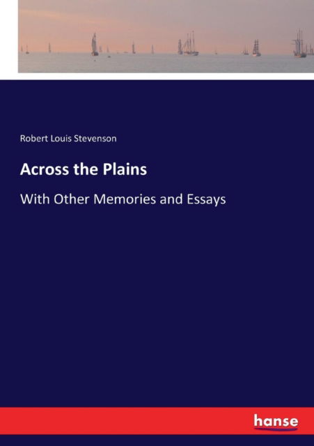 Across the Plains: With Other Memories and Essays - Robert Louis Stevenson - Libros - Hansebooks - 9783337250782 - 13 de julio de 2017