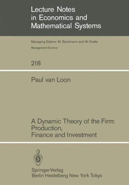 A Dynamic Theory of the Firm: Production, Finance and Investment - Lecture Notes in Economics and Mathematical Systems - Paul van Loon - Livros - Springer-Verlag Berlin and Heidelberg Gm - 9783540126782 - 1 de agosto de 1983
