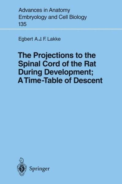 The Projections to the Spinal Cord of the Rat During Development: A Timetable of Descent - Advances in Anatomy, Embryology and Cell Biology - Egbert Lakke - Bøger - Springer-Verlag Berlin and Heidelberg Gm - 9783540618782 - 19. juni 1997
