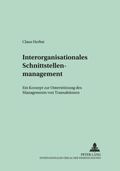 Cover for Claus Herbst · Interorganisationales Schnittstellenmanagement: Ein Konzept Zur Unterstuetzung Des Managements Von Transaktionen - Schriften Zur Unternehmensplanung (Paperback Book) [German edition] (2002)