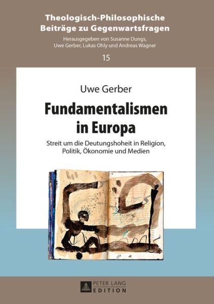 Cover for Uwe Gerber · Fundamentalismen in Europa: Streit Um Die Deutungshoheit in Religion, Politik, Oekonomie Und Medien - Theologisch-Philosophische Beitraege Zu Gegenwartsfragen (Hardcover Book) (2014)