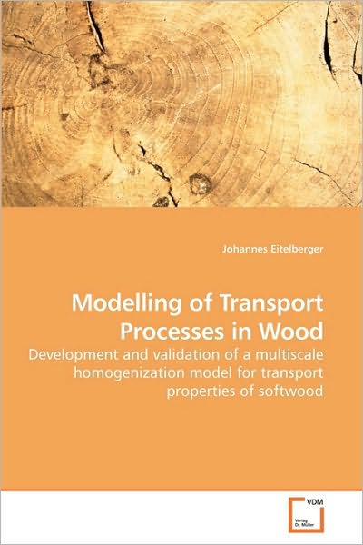 Cover for Johannes Eitelberger · Modelling of Transport Processes in Wood: Development and Validation of a Multiscale Homogenization Model for Transport Properties of Softwood (Paperback Book) (2010)
