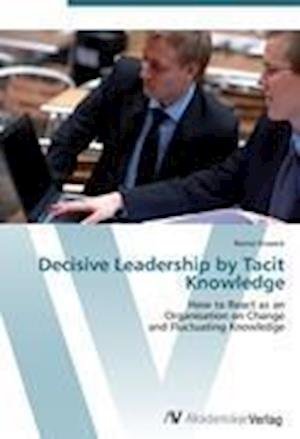 Decisive Leadership by Tacit Kno - Knaack - Bøker -  - 9783639411782 - 16. mai 2012