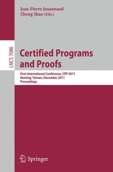Cover for Jean-pierre Jouannaud · Certified Programs and Proofs: First International Conference, CPP 2011, Kenting, Taiwan, December 7-9, 2011, Proceedings - Theoretical Computer Science and General Issues (Paperback Book) [2011 edition] (2011)