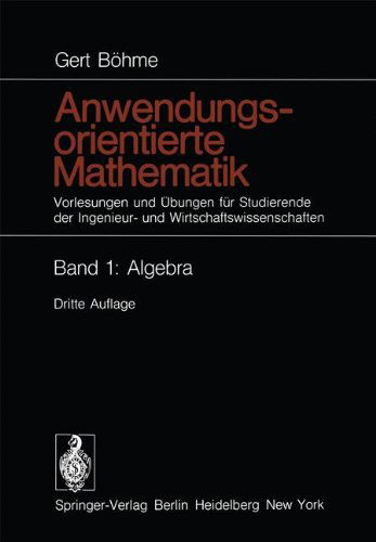 Cover for Gert Boehme · Anwendungsorientierte Mathematik: Vorlesungen Und UEbungen Fur Studierende Der Ingenieur- Und Wirtschaftswissenschaften Band 1: Algebra (Pocketbok) [3rd 3. Aufl. 1974 edition] (1974)