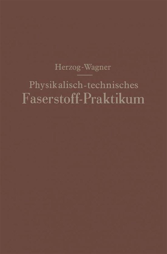 Cover for Alois Herzog · Physikalisch-Technisches Faserstoff -- Praktikum UEbungsaufgaben, Tabellen, Graphische Darstellungen (Pocketbok) [Softcover Reprint of the Original 1st 1931 edition] (1931)